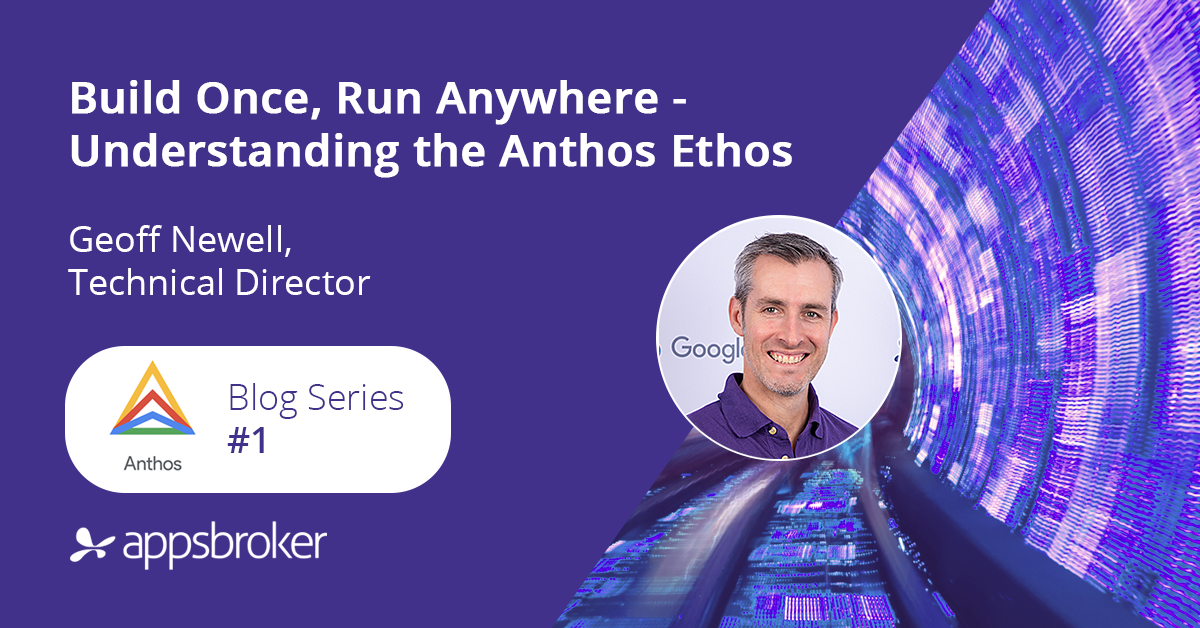 Google Anthos Explained: Build Once, Run Anywhere