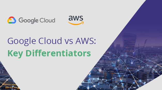Google Cloud vs AWS: Key Differentiators You Need to Know