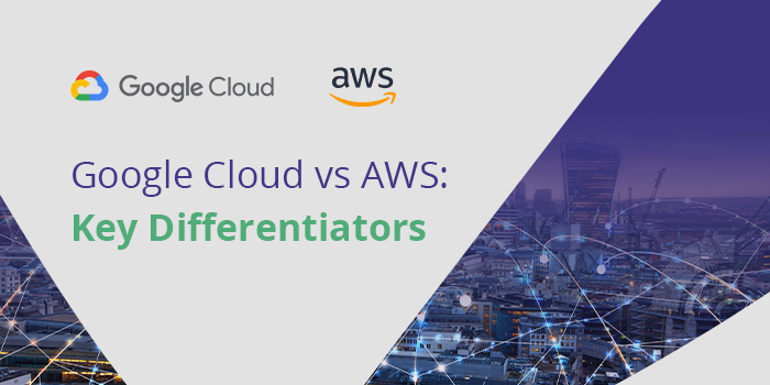 Google Cloud vs AWS: Key Differentiators You Need to Know