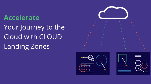 Accelerate Your Journey to the Cloud with Cloud Landing Zones