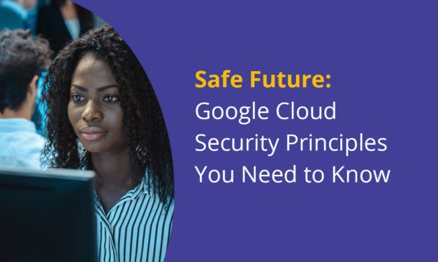 Safe Future: Google Cloud Security Principles You Need to Know