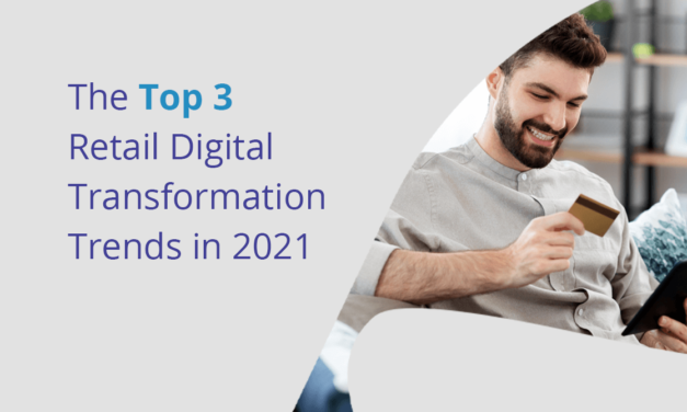 The Top 3 Retail Digital Transformation Trends in 2021