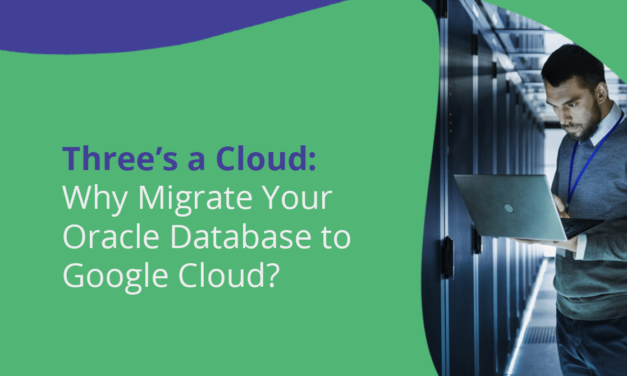 Three’s a Cloud: Why Migrate Your Oracle Database to GCP?