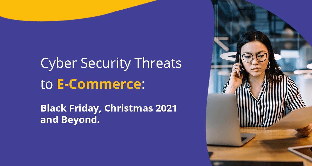 Cyber Security Threats to E-Commerce: Black Friday, Christmas 2021 and Beyond