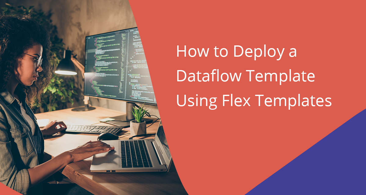 How to Deploy a Dataflow Template Using Flex Templates