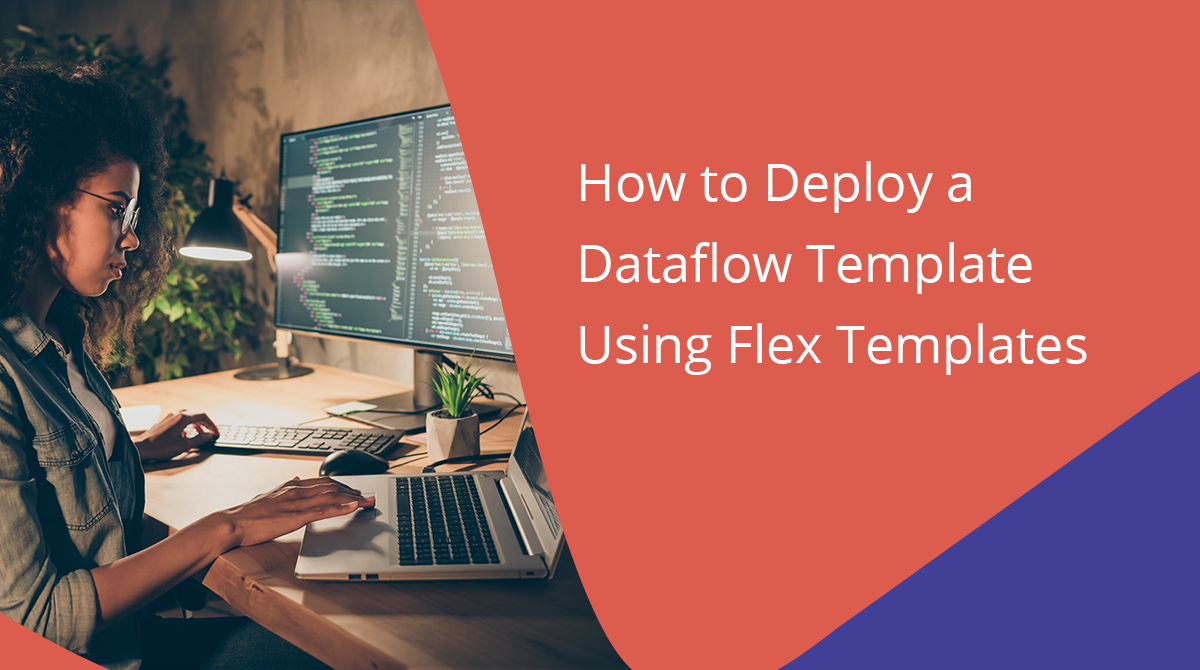 How to Deploy a Dataflow Template Using Flex Templates Head in the Clouds
