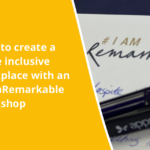 How to Create a More Inclusive Workplace with an #IAmRemarkable Workshop